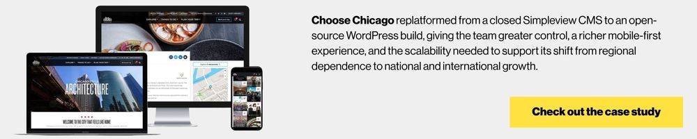 Choose Chicago replatformed from a closed Simpleview CMS to an open-source WordPress build, giving the team greater control, a richer mobile-first experience, and the scalability needed to support its shift from regional dependence to national and international growth.